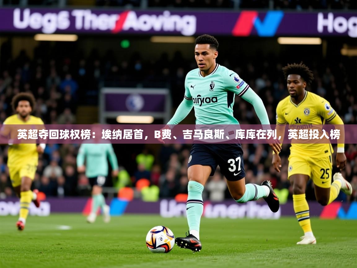 2025米兰体育官网网页版英超夺回球权榜:埃纳居首,B费、吉马良斯、库库在列,英超投入榜 第3张