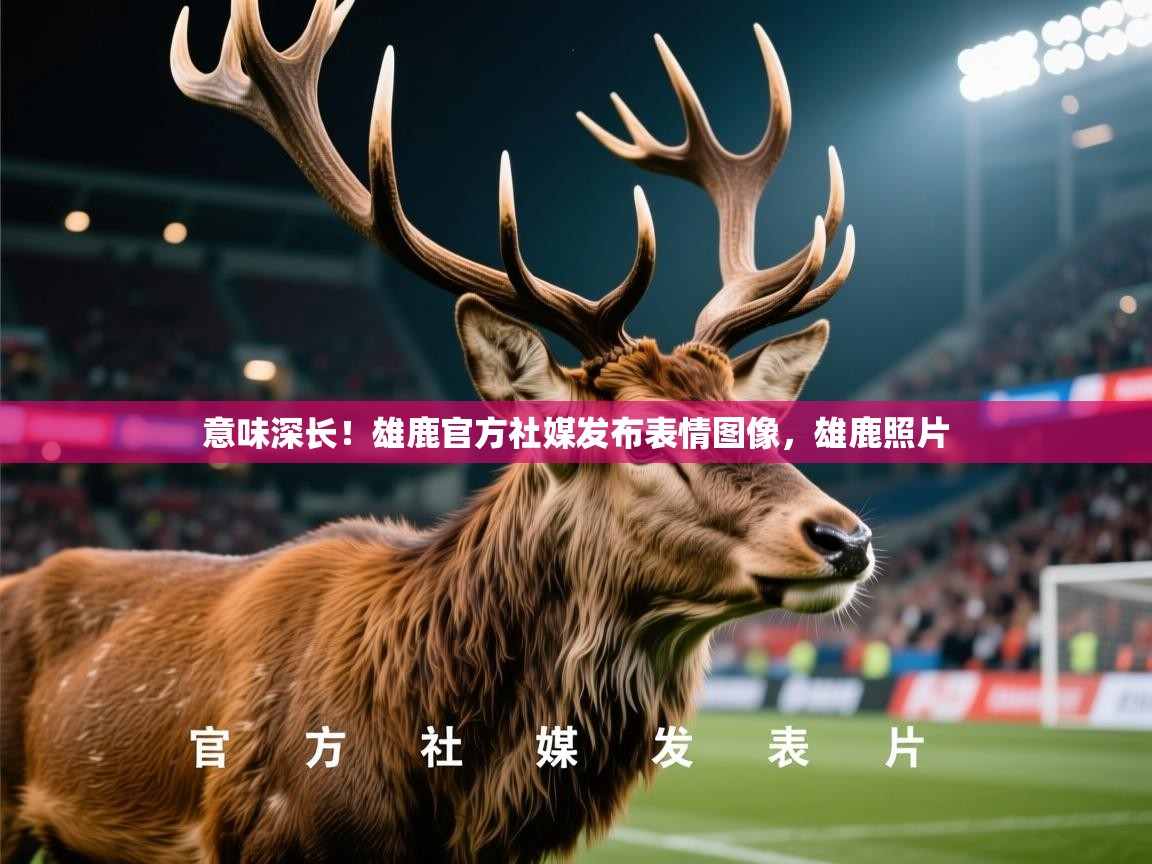 2025米兰体育网站拉斯帕尔马斯赞助商意味深长！雄鹿官方社媒发布表情图像，雄鹿照片  第2张