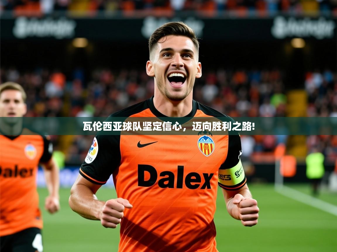 2026米兰体育官网瓦伦西亚球队坚定信心，迈向胜利之路!  第3张