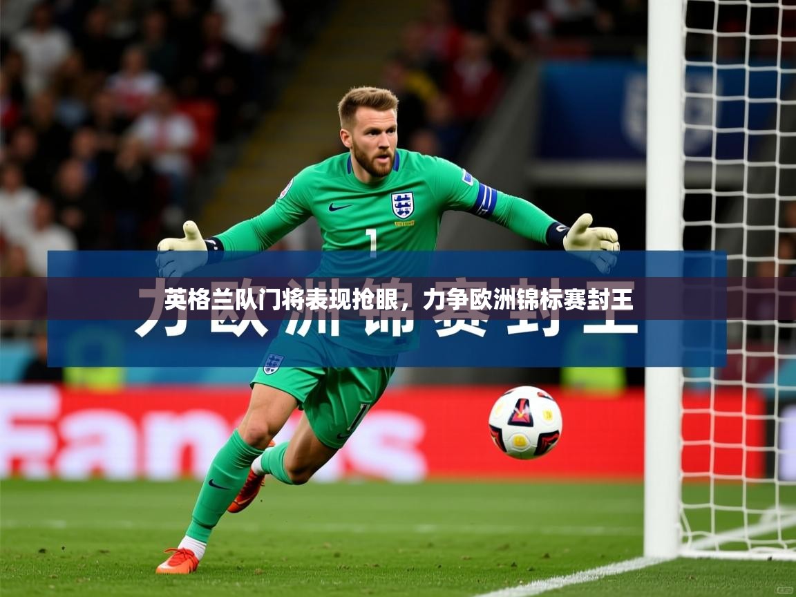 2026米兰体育在线英格兰队门将表现抢眼，力争欧洲锦标赛封王  第2张