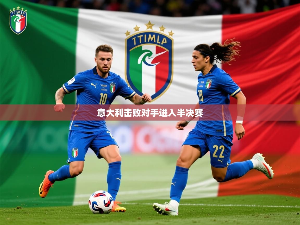 2026米兰体育官网网页版网页意大利击败对手进入半决赛 第3张